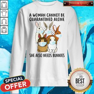 Awesome A Woman Cannot Be Quarantined Alone She Also Needs Bunnies Sweatshirt