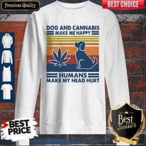 Dog And Cannabis Make Me Happy Humans Make My Head Hurt Vintage Sweatshirt