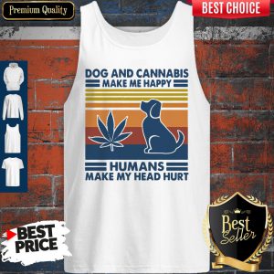 Dog And Cannabis Make Me Happy Humans Make My Head Hurt Vintage Tank Top