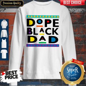 Funny Dope Black Dad Sweatshirt