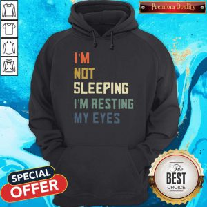 Funny I’m Not Sleeping I’m Resting My Eyes Hoodie