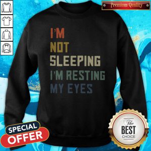 Funny I’m Not Sleeping I’m Resting My Eyes Sweatshirt