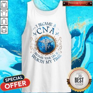 I Because A CNA Because Your Life Is Worth My Time Tank Top