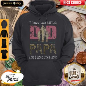 I Have Two Titles Dad And Papa And I Rock Them Both Hoodie