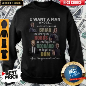 I Want A Man Who Is As Handsome As Brian Yep I’m Gonna die Alone Sweatshirt