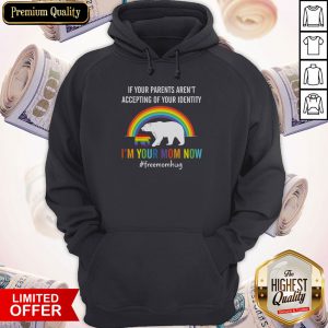 If Your Parents Accepting Of Your Identity I’m Your Mom Now Bear Lgbt Hoodie