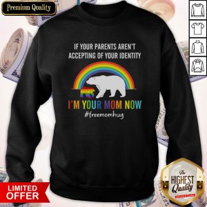 If Your Parents Accepting Of Your Identity I’m Your Mom Now Bear Lgbt Sweatshirt