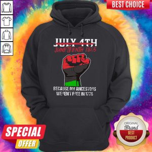 July 4th Juneteenth 1865 Because My Ancestors Weren’t Free In 1776 Hoodie