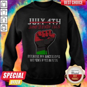 July 4th Juneteenth 1865 Because My Ancestors Weren’t Free In 1776 Sweatshirt