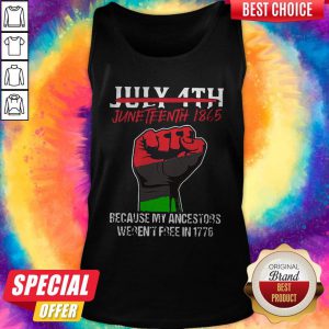 July 4th Juneteenth 1865 Because My Ancestors Weren’t Free In 1776 Tank Top