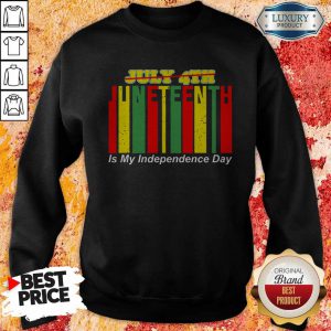 Juneteenth Is My Independence Day Not July 4th Sweatshirt