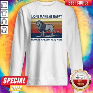 Lions Make Me Happy Humans Makes My Head Hurt Vintage Sweatshirt