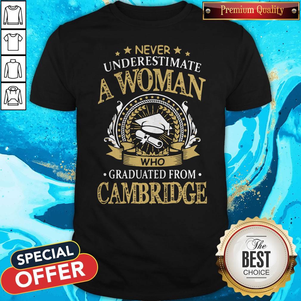Never Underestimate A Woman Who Graduated From Cambridge Shirt Never Underestimate A Woman Who Graduated From Cambridge Shirt