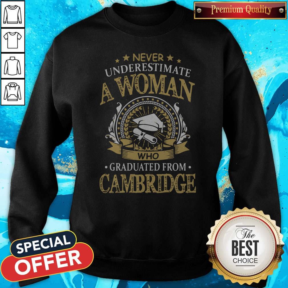 Never Underestimate A Woman Who Graduated From Cambridge Sweatshirt Never Underestimate A Woman Who Graduated From Cambridge Sweatshirt