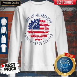 Nice Just An All American Fourth Grade Teacher Sweatshirt