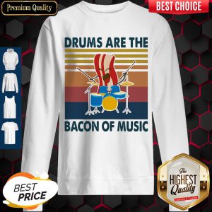 Premium Drums Are The Bacon Of Music Vintage Sweatshirt