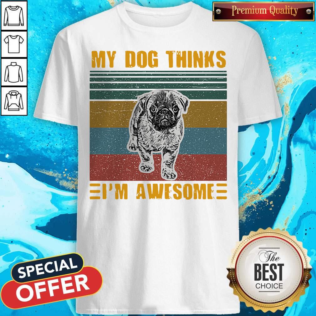 Pretty My Dog Thinks Im Awesome Pug Vintage Retro Shirt Pretty My Dog Thinks Im Awesome Pug Vintage Retro Shirt