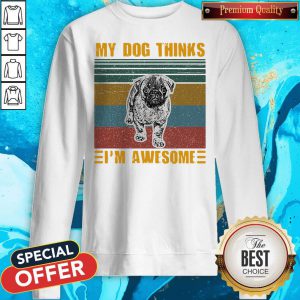 Pretty My Dog Thinks Im Awesome Pug Vintage Retro Sweatshirt