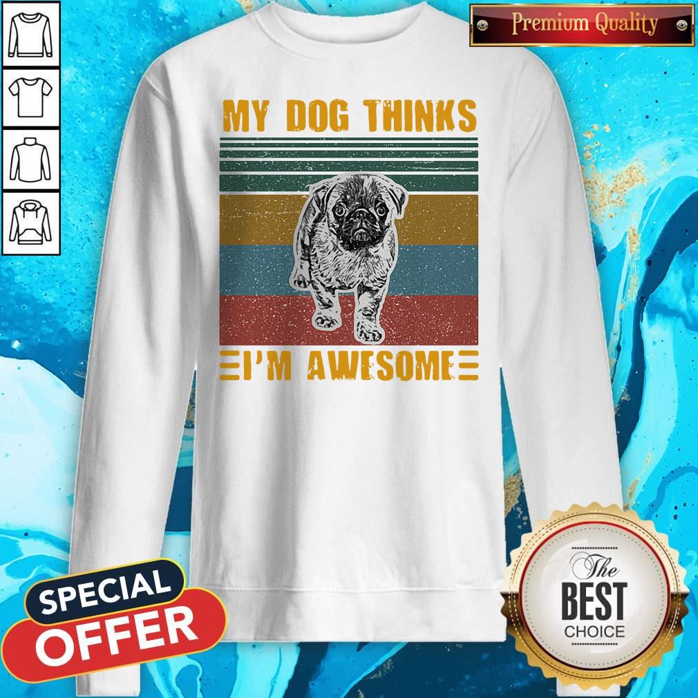 Pretty My Dog Thinks Im Awesome Pug Vintage Retro Sweatshirt Pretty My Dog Thinks Im Awesome Pug Vintage Retro Sweatshirt