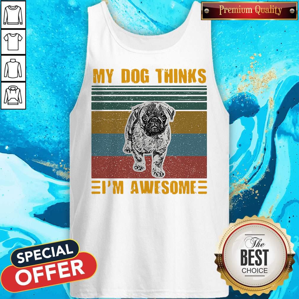 Pretty My Dog Thinks Im Awesome Pug Vintage Retro Tank Top Pretty My Dog Thinks Im Awesome Pug Vintage Retro Tank Top