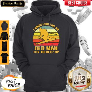 Skiing I Know I Ski Like An Old Man Try To Keep Up Vintage Hoodie