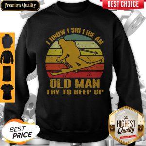 Skiing I Know I Ski Like An Old Man Try To Keep Up Vintage Sweatshirt