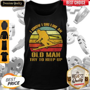 Skiing I Know I Ski Like An Old Man Try To Keep Up Vintage Tank Top