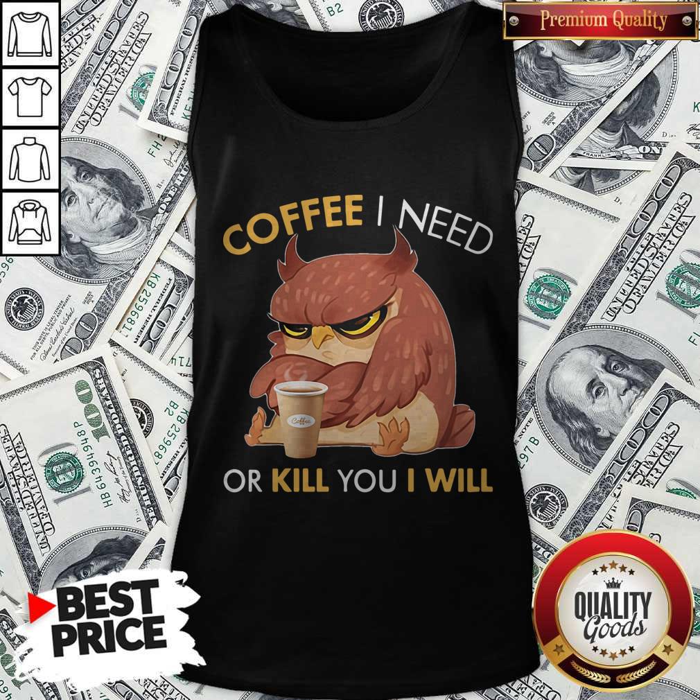 Awesome Owl Coffee I Need Or Kill You I Will Tank Top Awesome Owl Coffee I Need Or Kill You I Will Tank Top