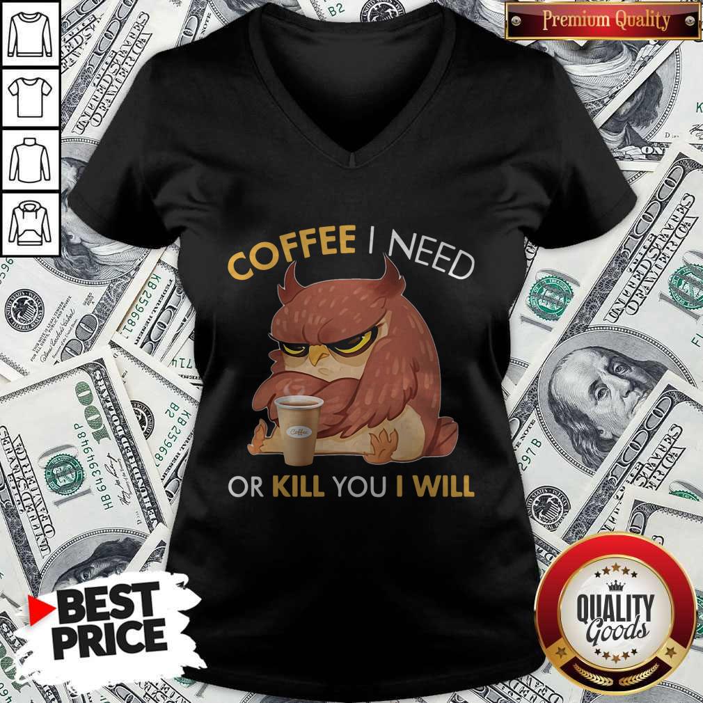 Awesome Owl Coffee I Need Or Kill You I Will V-neck Awesome Owl Coffee I Need Or Kill You I Will V-neck