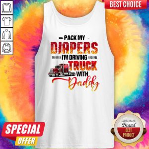 Top Pack My Diapers I’m Driving Truck With Daddy Tank Top