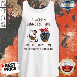 A Woman Cannot Survive On Coffee Alone She Also Needs A Dachshund Tank Top