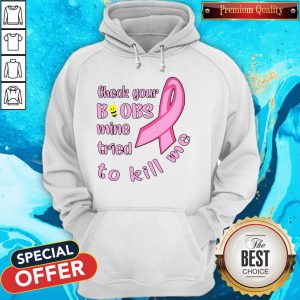 Awesome Cancer Check Your Boobs Mine Tried To Kill Me Hoodie