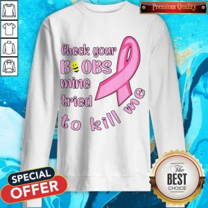 Awesome Cancer Check Your Boobs Mine Tried To Kill Me Sweatshirt
