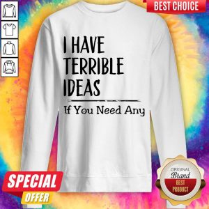 Awesome I Have Terrible Ideas If You Need Any Sweatshirt