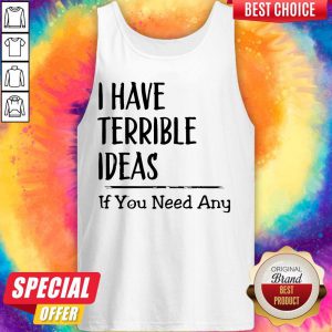 Awesome I Have Terrible Ideas If You Need Any Tank Top