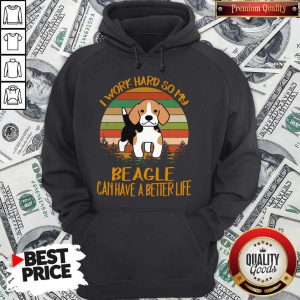 Funny I Work Hard So My Beagle Can Have A Better Life Vintage Hoodie