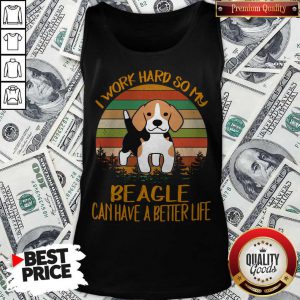 Funny I Work Hard So My Beagle Can Have A Better Life Vintage Tank Top