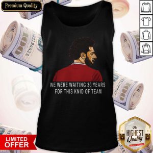 Hot Liverpool Premier League Champions We Were Waiting 30 Years For This Kind Of Team Tank Top