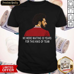 Hot Liverpool Premier League Champions We Were Waiting 30 Years For This Kind Of Team Shirt