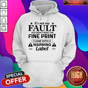 It’s Not My Fault You Didn’t Read The Fine Print I Came With A Warning Label Hoodie