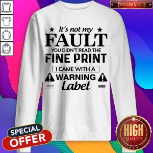 It’s Not My Fault You Didn’t Read The Fine Print I Came With A Warning Label Sweatshirt
