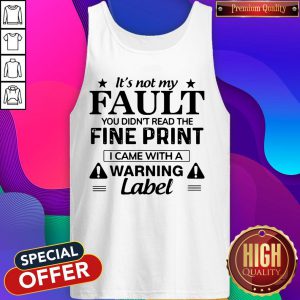 It’s Not My Fault You Didn’t Read The Fine Print I Came With A Warning Label Tank Top