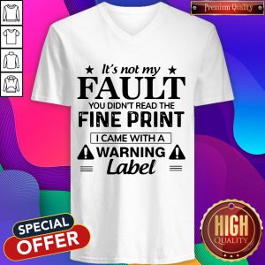 It’s Not My Fault You Didn’t Read The Fine Print I Came With A Warning Label V-neck
