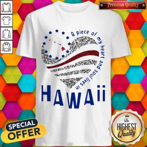 Nice A Piece Of My Heart And Soul Lives In Hawaii Shirt