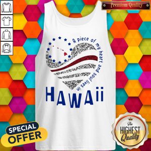 Nice A Piece Of My Heart And Soul Lives In Hawaii Tank Top