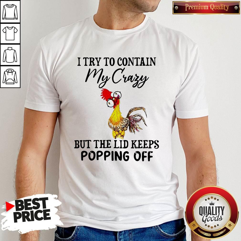 Nice Chicken I Try To Contain My Crazy But The Lid Keeps Popping Off Shirt Nice Chicken I Try To Contain My Crazy But The Lid Keeps Popping Off Shirt