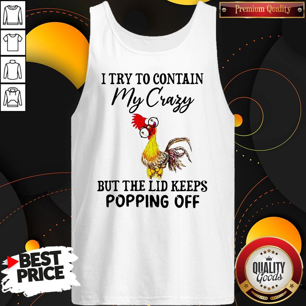 Nice Chicken I Try To Contain My Crazy But The Lid Keeps Popping Off Tank Top Nice Chicken I Try To Contain My Crazy But The Lid Keeps Popping Off Tank Top