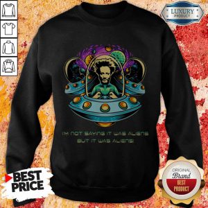 Nice Im Not Saying It Was Aliens But It Was Aliens Giorgio A Tsoukalos Sweatshirt