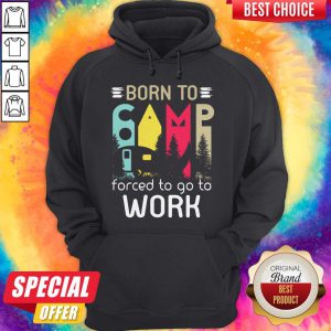 Premium Camping Born To Forced To Go To Work Hoodie