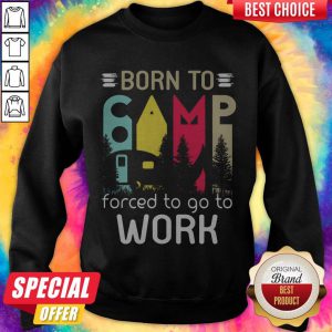 Premium Camping Born To Forced To Go To Work Sweatshirt